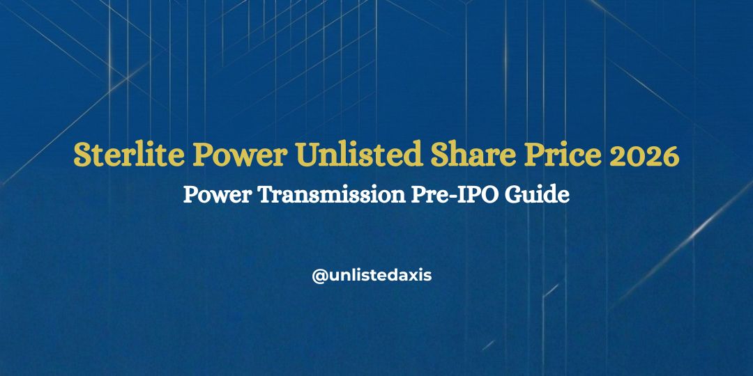 Sterlite Power Unlisted Share Price 2026: Pre-IPO Guide | Unlisted Axis
